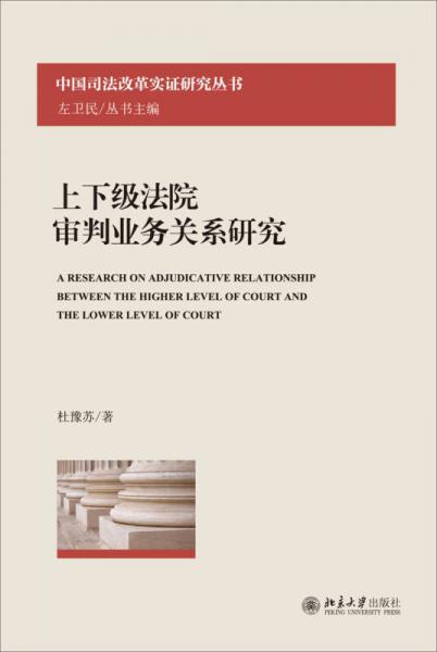 中国司法改革实证研究丛书：上下级法院审判业务关系研究