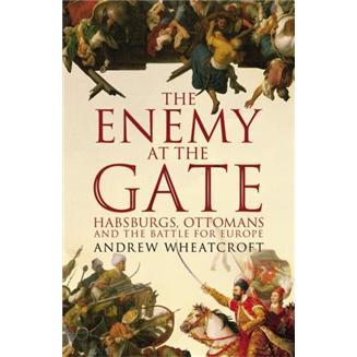 TheEnemyAttheGate:Habsburgs,OttomansandtheBattleforEurope