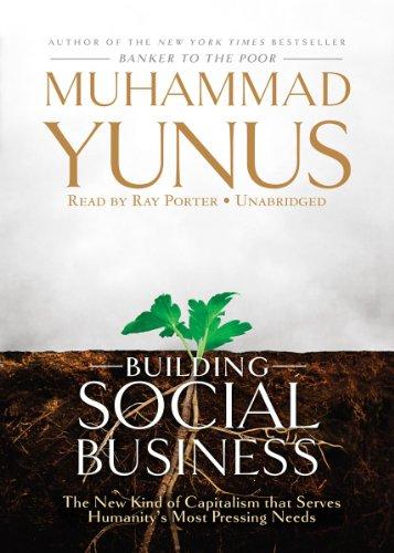 Building Social Business: The New Kind of Capitalism That Serves Humanity's Most Pressing Needs