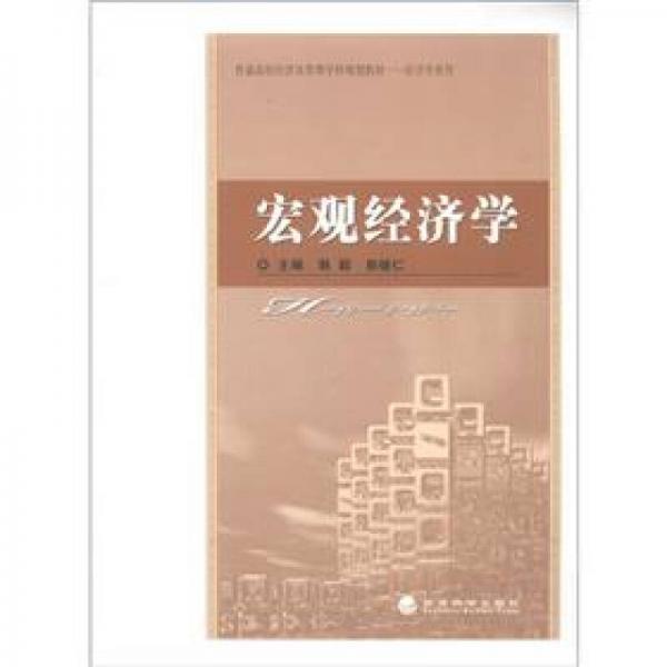 普通高校經(jīng)濟(jì)及管理學(xué)科規(guī)劃教材·經(jīng)濟(jì)學(xué)系列：宏觀經(jīng)濟(jì)學(xué)