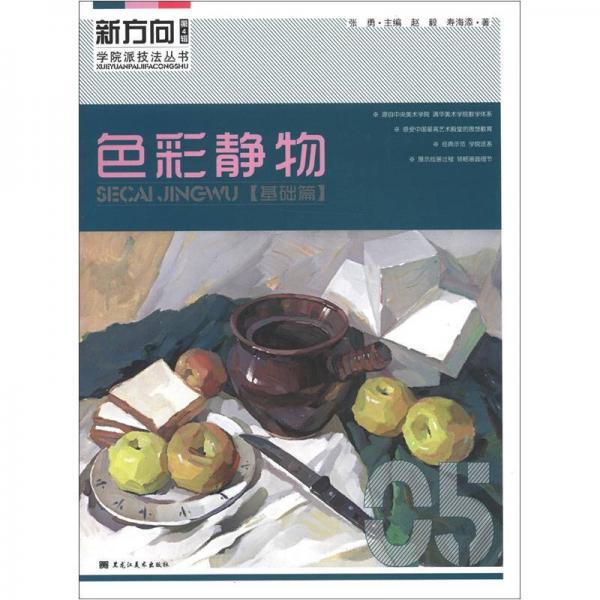 新方向?qū)W院派技法叢書（第4輯）：色彩靜物（基礎(chǔ)篇）