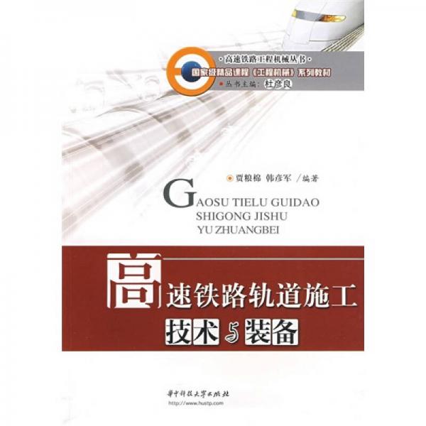國家級精品課程工程機械系列教材·高速鐵路工程機械叢書：高速鐵路軌道施工技術(shù)與裝備