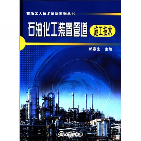 石油工人技術(shù)培訓(xùn)系列叢書：石油化工裝置管道施工技術(shù)
