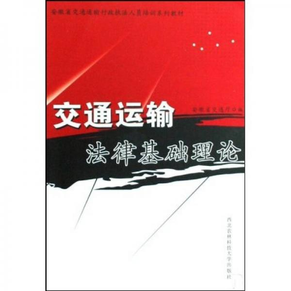 安徽省交通运输行政执法人员培训系列教材：交通运输法律基础理论