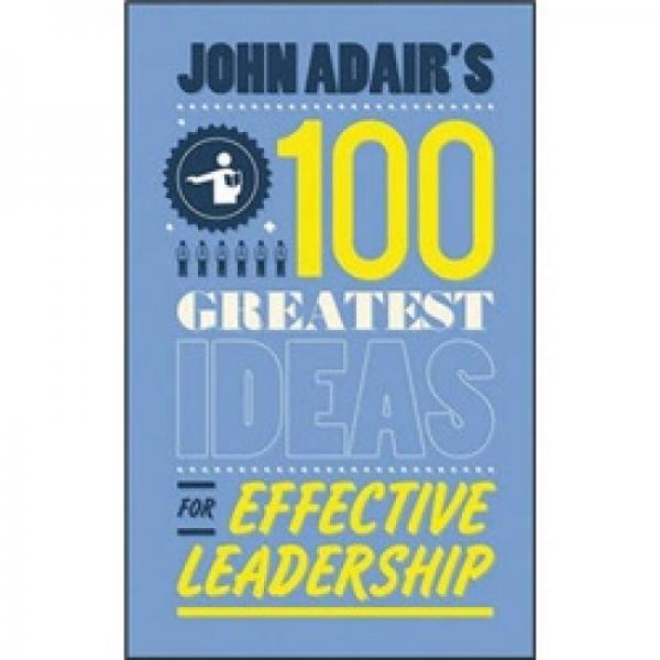 John Adair'S 100 Greatest Ideas For Effective Leadership