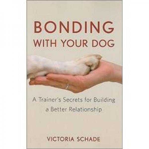 Bonding with Your Dog: A Trainer's Secrets for Building a Better Relationship