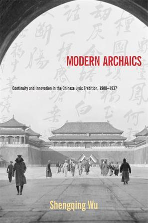 Modern Archaics：Continuity and Innovation in the Chinese Lyric Tradition, 1900-1937