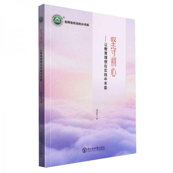 堅守初心--讓教育理想在實踐中豐盈/名師名校名校長書系