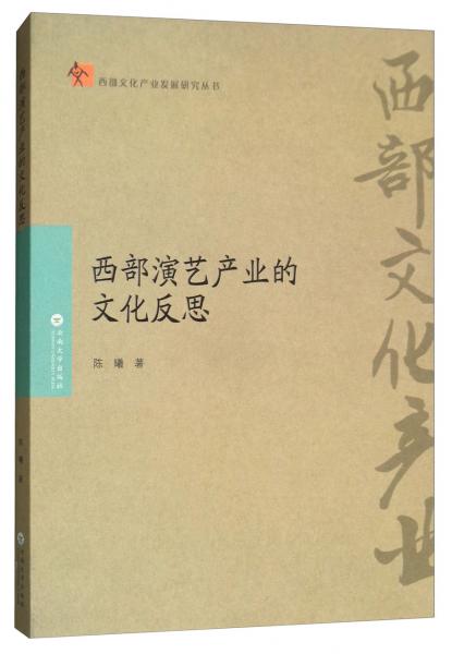 西部演藝產(chǎn)業(yè)的文化反思/西部文化產(chǎn)業(yè)發(fā)展研究叢書