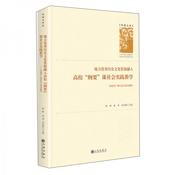 地方優(yōu)秀歷史文化資源融入高?！熬V要”課社會實踐教學(xué)：以近代廣西歷史文化為視角/學(xué)者文庫