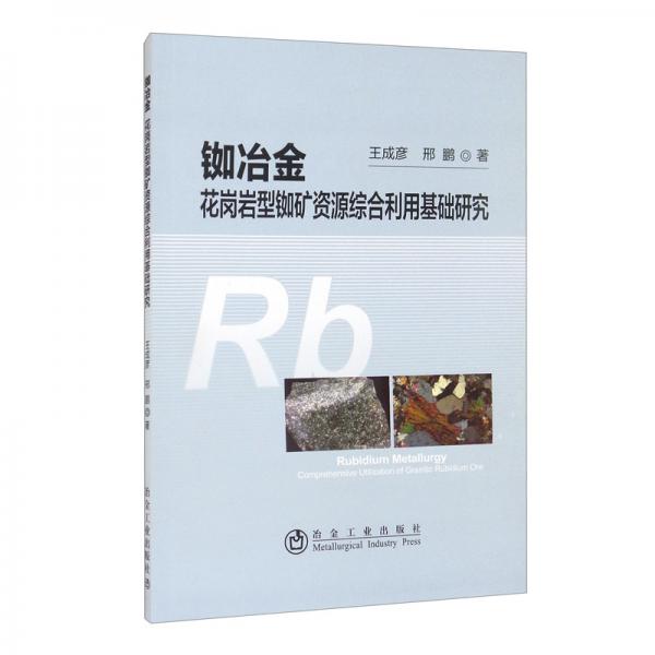 銣冶金：花崗巖型銣礦資源綜合利用基礎(chǔ)研究