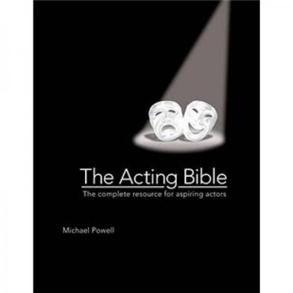The Acting Bible: The Complete Resource for Aspiring Actors