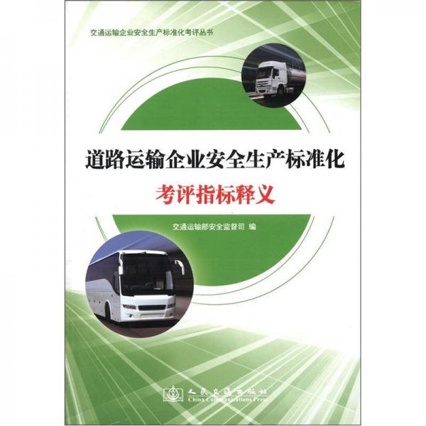 交通運輸企業(yè)安全生產(chǎn)標(biāo)準(zhǔn)化考評叢書：道路運輸企業(yè)安全生產(chǎn)標(biāo)準(zhǔn)化考評指標(biāo)釋義