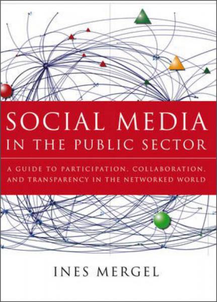 Social Media in the Public Sector[公共部门的社会化媒体：网络世界的参与、合作与透明度]