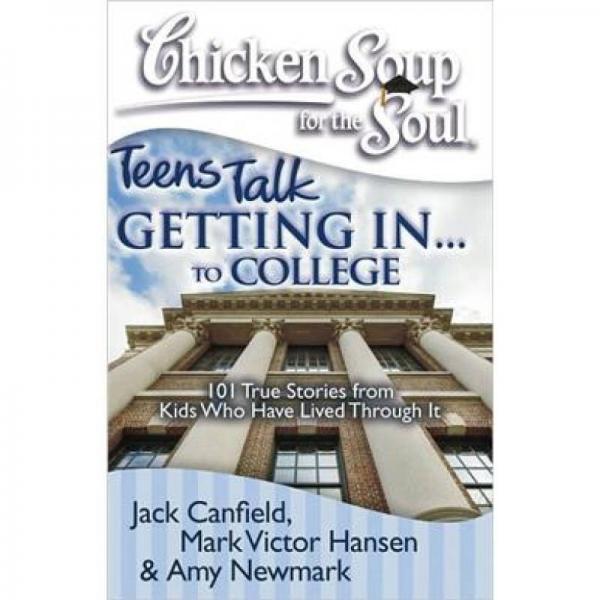 Chicken Soup for the Soul: Teens Talk Getting In. . . to College