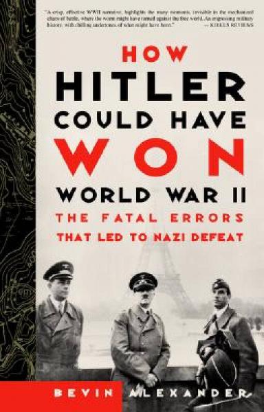 How Hitler Could Have Won World War II: The Fatal Errors That Led to Nazi Defeat