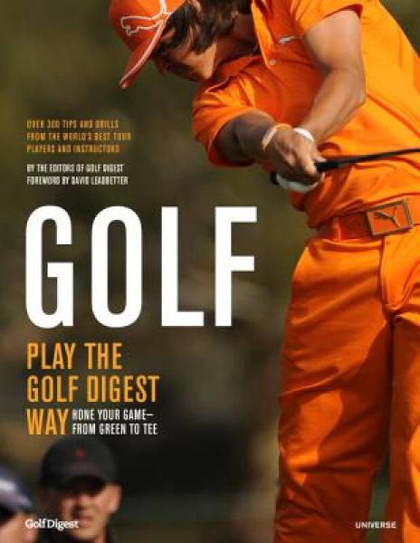 Golf: Play the Golf Digest Way: Hone Your Game - From Green to Tee