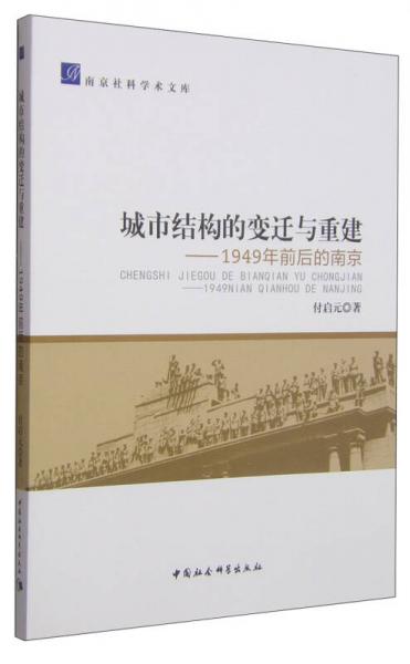 南京社科学术文库·城市结构的变迁与重建：1949年前后的南京