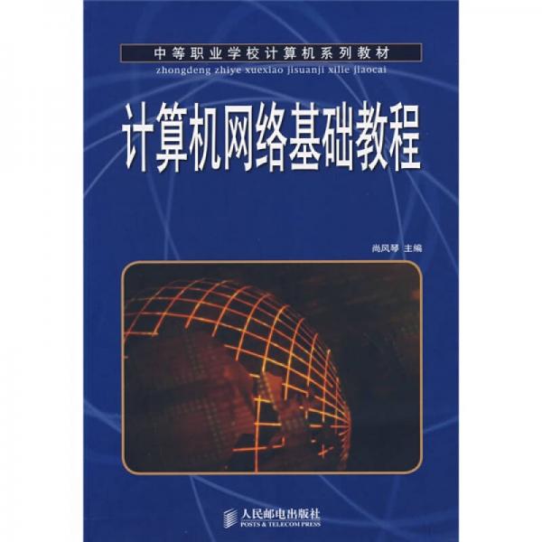中等職業(yè)學(xué)校計(jì)算機(jī)系列教材：計(jì)算機(jī)網(wǎng)絡(luò)基礎(chǔ)教程