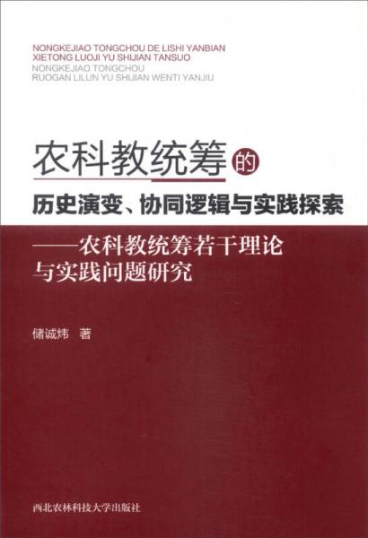 農(nóng)科教統(tǒng)籌的歷史演變、協(xié)同邏輯與實踐探索：農(nóng)科教統(tǒng)籌若干理論與實踐問題研究