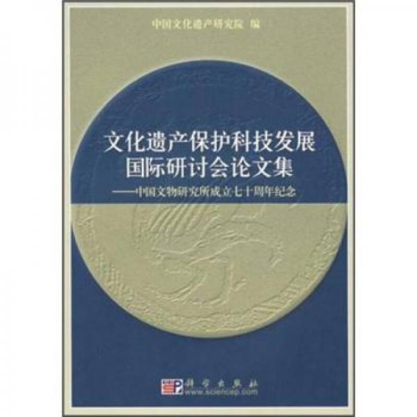 文化遗产保护科技发展国际研讨会论文集-中国文物研究所成立七十周年纪念