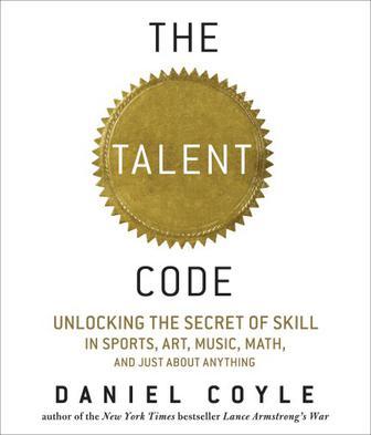 The Talent Code：Unlocking the Secret of Skill in Sports, Art, Music, Math, and Just About Anything