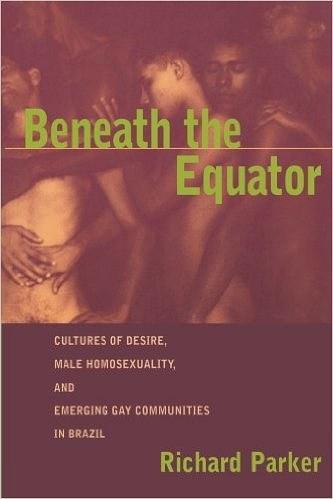 Beneath the Equator：Cultures of Desire, Male Homosexuality, and Emerging Gay Communities in Brazil