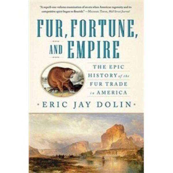 Fur, Fortune, and Empire: The Epic History of the Fur Trade in America