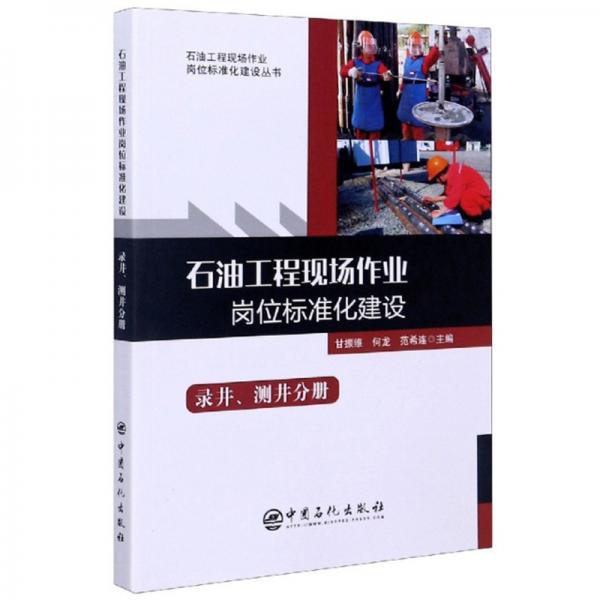 石油工程現(xiàn)場作業(yè)崗位標(biāo)準(zhǔn)化建設(shè)（錄井、測井分冊）/石油工程現(xiàn)場作業(yè)崗位標(biāo)準(zhǔn)化建設(shè)叢書