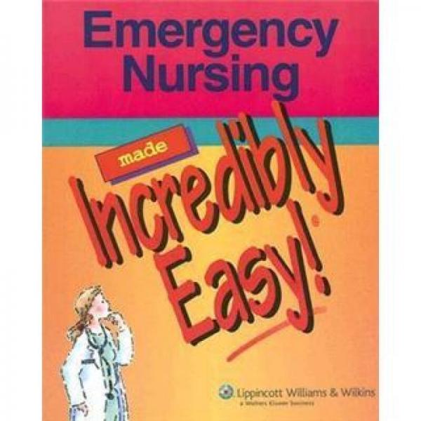 Emergency Nursing Made Incredibly Easy! (Incredibly Easy! Series)[轻松紧急护理学]