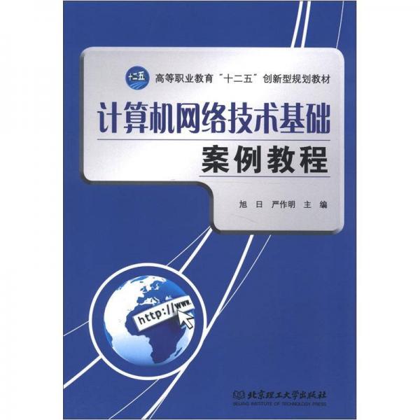 高等职业教育“十二五”创新型规划教材：计算机网络技术基础案例教程