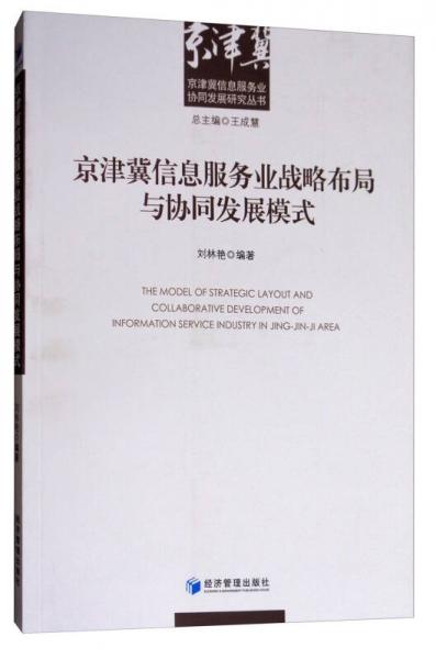 京津冀信息服务业协同发展研究丛书：京津冀信息服务业战略布局与协同发展模式