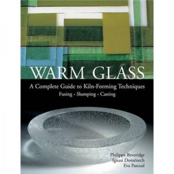 Warm Glass[柔和的玻璃: 烧窑造型技术的完整手册:熔化,清道,注模]