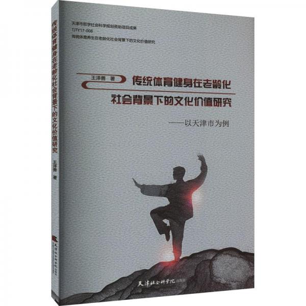 傳統(tǒng)體育健身在老齡化社會背景下的價值研究——以天津市為例 教學(xué)方法及理論 王澤善 新華正版