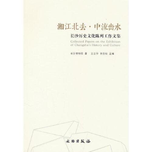 湘江北去·中流击水 长沙历史文化陈列工作文集