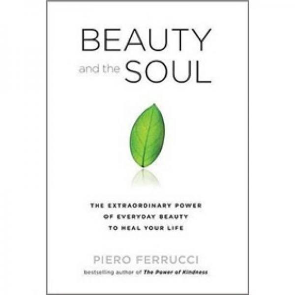 Beauty and the Soul: The Extraordinary Power of Everyday Beauty to Heal Your Life