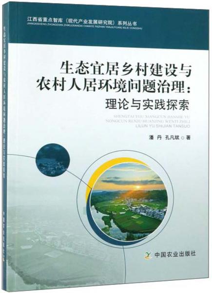 生態(tài)宜居鄉(xiāng)村建設與農村人居環(huán)境問題治理：理論與實踐探索/江西省重點智庫現代產業(yè)發(fā)展研究院系列叢書