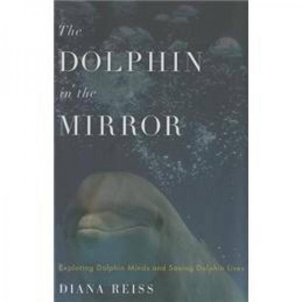 The Dolphin in the Mirror: Exploring Dolphin Minds and Saving Dolphin Lives