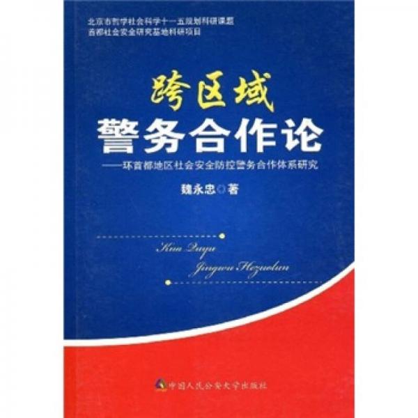 跨區(qū)域警務(wù)合作論:環(huán)首都地區(qū)社會(huì)安全防控警務(wù)合作體系研究