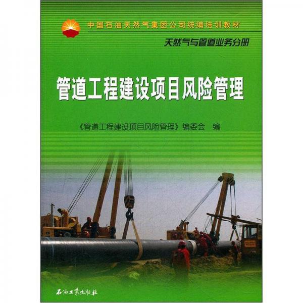 中國石油天然氣集團公司統(tǒng)編培訓教材：管道工程建設項目風險管理