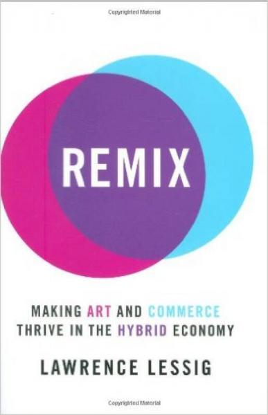 Remix：Making Art and Commerce Thrive in the Hybrid Economy