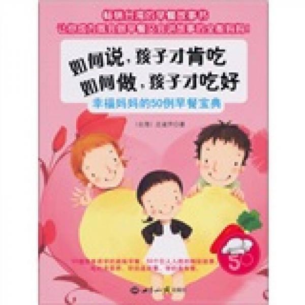 如何说，孩子才肯吃 如何做，孩子才吃好：幸福妈妈的50例早餐宝典