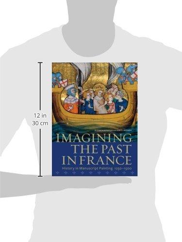 Imagining the Past in France: History in Manuscript Painting, 1250-1500