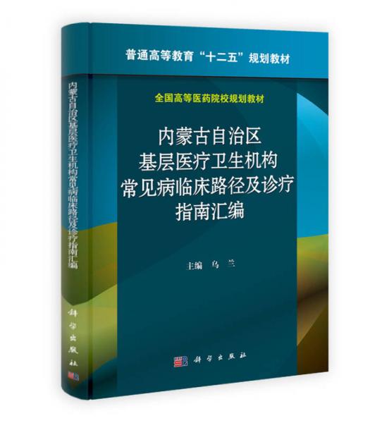 内蒙古自治区基层医疗卫生机构常见病临床路径及诊疗指南汇编/普通高等教育“十二五”规划教材