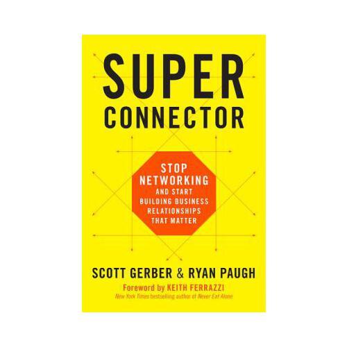 Superconnector  Stop Networking and Start Building Business Relationships that Matter