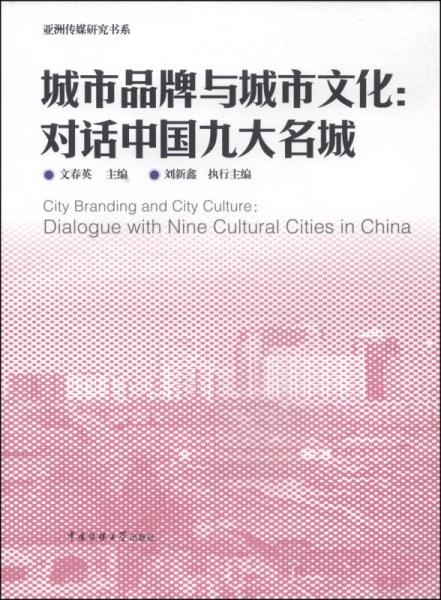 亚洲传媒研究书系·城市品牌与城市文化：对话中国九大名城