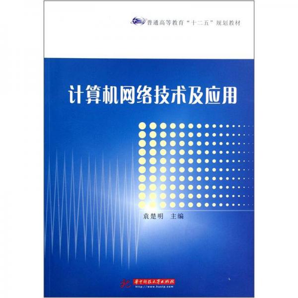 普通高等教育“十二五”規(guī)劃教材：計(jì)算機(jī)網(wǎng)絡(luò)技術(shù)及應(yīng)用