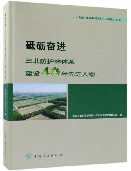 砥砺奋进三北防护林体系建设40年先进人物精/三北防护林体系建设40年系列丛书