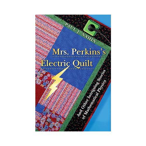 Mrs. Perkins's Electric Quilt: And Other Intriguing Stories of Mathematical Physics