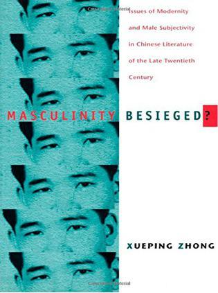 Masculinity Besieged?：Issues of Modernity and Male Subjectivity in Chinese Literature of the Late Twentieth Century